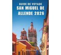 GUIDE DE VOYAGE SAN MIGUEL DE ALLENDE 2026: À la découverte du patrimoine vivant du havre culturel mexicain