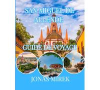 GUIDE DE VOYAGE SAN MIGUEL DE ALLENDE 2026: Sans oublier Noël, les festivals, la gastronomie et les points forts culturels du Mexique colonial
