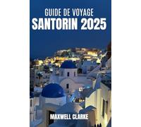 GUIDE DE VOYAGE SANTORIN 2025: Explorez l'île emblématique de la mer Égée en Grèce avec des vues imprenables sur la caldeira, des villages blanchis à ... et des couchers de soleil inoubliables