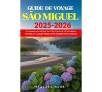 GUIDE DE VOYAGE SAO MIGUEL 2025-2026: Le compagnon ultime en couleur pour découvrir la nature, la culture et les coins secrets de São Miguel