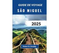 GUIDE DE VOYAGE SÃO MIGUEL 2025: Explorez le chef-d'œuvre de la nature, savourez une culture intemporelle et embarquez pour des aventures inoubliables