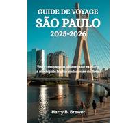 GUIDE DE VOYAGE SÃO PAULO 2025-2026: Votre compagnon ultime pour explorer la métropole la plus audacieuse du Brésil