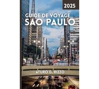 GUIDE DE VOYAGE SAO PAULO 2025: Explorez la culture dynamique, la vie de rue, les sites emblématiques, la nourriture et les aventures urbaines de la mégapole brésilienne