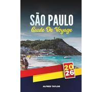 GUIDE DE VOYAGE SÃO PAULO 2026: Explorez la métropole dynamique du Brésil avec ses attractions, sa cuisine de rue, ses musées, sa vie nocturne, ses boutiques et ses conseils de voyage locaux