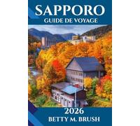 GUIDE DE VOYAGE SAPPORO 2026: Des premières lueurs de l'aube aux aventures du crépuscule