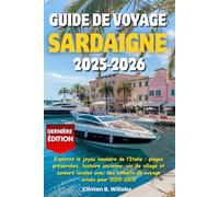 GUIDE DE VOYAGE SARDAIGNE 2025-2026: Explorez le joyau insulaire de l’Italie : plages préservées, histoire ancienne, vie de village et saveurs locales avec des conseils de voyage avisés pour 2025-2026