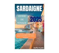 GUIDE DE VOYAGE SARDAIGNE 2025: Découvrez la Sardaigne, des plages ensoleillées aux ruines antiques.