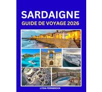 Guide de voyage Sardaigne 2026: Édition 2025-2026: Découvrez des plages magnifiques, des ruines antiques, des cartes, des secrets et des conseils pour des aventures en famille