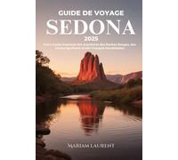Guide De Voyage Sedona 2025: Votre Guide Essentiel des Aventures des Roches Rouges, des Vortex Spirituels et des Voyages Inoubliables