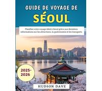 Guide De Voyage Séoul 2025-2026: Planifiez votre voyage idéal à Séoul grâce aux dernières informations sur les attractions, la gastronomie et les transports