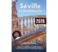 Guide de Voyage Séville et Andalousie 2026: Découvrez les provinces du Sud, les villages blancs, les cathédrales, les musées, les parcs nationaux, les ... les itinéraires et bien plus encore