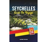 GUIDE DE VOYAGE SEYCHELLES 2026: Mahé, Praslin et La Digue, les meilleures plages, plongée en apnée, stations balnéaires de lune de miel et d'île en île