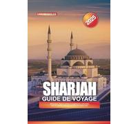 GUIDE DE VOYAGE SHARJAH 2025: Attractions, trésors cachés et expériences culturelles dans la capitale culturelle des Émirats arabes unis