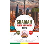 GUIDE DE VOYAGE SHARJAH 2026: Planifiez votre voyage parfait avec des itinéraires détaillés, des conseils pour les visas, des guides de transport, des conseils de sécurité et des secrets d'initiés