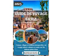 GUIDE DE VOYAGE SICILE 2025: Volcans, villages et traditions intemporelles : un voyage culturel, culinaire et routier sur l'île italienne pleine d'âme