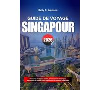 GUIDE DE VOYAGE SINGAPOUR 2026: Découvrez des joyaux cachés, des monuments historiques, des conseils de voyage et des vacances inoubliables