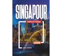 GUIDE DE VOYAGE SINGAPOUR 2026: Découvrez des joyaux cachés, des monuments historiques, des conseils de voyage et des vacances inoubliables
