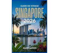 GUIDE DE VOYAGE SINGAPOUR 2026: Trésors culturels, itinéraires culinaires et conseils d'aventure