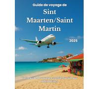 Guide de Voyage Sint Maarten/Saint Martin 2025: Votre guide de voyage essentiel sur l'île aux deux nations