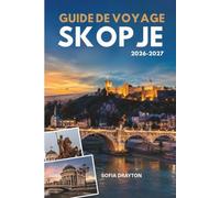 GUIDE DE VOYAGE SKOPJÉ 2026-2027: Explorez un patrimoine ancien, des marchés animés, des promenades pittoresques et une vie locale authentique.