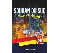 GUIDE DE VOYAGE SOUDAN DU SUD 2026: Juba, White Nile Adventures, Parcs nationaux de Boma et Nimule, Culture tribale et nature sauvage intacte