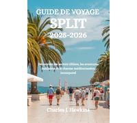 GUIDE DE VOYAGE SPLIT 2025-2026: Découvrez les secrets côtiers, les aventures insulaires et le charme méditerranéen intemporel