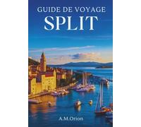 GUIDE DE VOYAGE SPLIT: Naviguer, savourer et explorer la côte croate