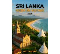 Guide de Voyage Sri Lanka 2026: De Colombo à Kandy, découvrez 20 spots à couper le souffle et d'authentiques secrets locaux (Comprend une carte)