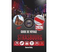GUIDE DE VOYAGE STRASBOURG 2026: Votre fenêtre sur la vie locale, l'architecture et les moments du quotidien