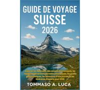 GUIDE DE VOYAGE SUISSE 2026: Explorez les Alpes avec des conseils économiques, les meilleures attractions, les trains pittoresques, les guides ... et les itinéraires d'experts pour 2026