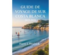 GUIDE DE VOYAGE SUR LA COSTA BLANCA 2025-2026: Découvrez la côte ensoleillée et les charmants villages d'Espagne