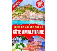Guide de Voyage sur la côte amalfitaine 2025-2026: Explorez Positano, Amalfi, Ravello, Sorrente & plus: vues panoramiques,villages charmants,sites ... (Destinations Inoubliables- FRENCH)