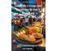 Guide de voyage sur la cuisine de rue à Bangkok: à Bangkok Découvrez des saveurs thaïlandaises authentiques, des marchés nocturnes cachés et des restaurants locaux pour des aventures culinaires à peti