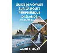 GUIDE DE VOYAGE SUR LA ROUTE PÉRIPHÉRIQUE D'ISLANDE 2025-2026: Un voyage à travers le pays du feu et de la glace