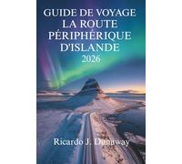 GUIDE DE VOYAGE SUR LA ROUTE PÉRIPHÉRIQUE D'ISLANDE 2026: Les paysages à couper le souffle et les merveilles géothermiques du pays du feu et de la glace