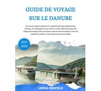 GUIDE DE VOYAGE SUR LE DANUBE 2025-2026: Un manuel complet explorant le voyage fluvial le plus emblématique d'Europe, de l'Allemagne à la mer Noire, ... culturels, des excursions à terre...