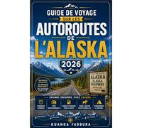 GUIDE DE VOYAGE SUR LES AUTOROUTES DE L'ALASKA 2026: Le guide complet du voyageur en voiture, du point zéro à la dernière frontière