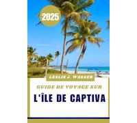 GUIDE DE VOYAGE SUR L'ÎLE DE CAPTIVA 2025.: Votre guide ultime des plages, des activités et de la détente en Floride.
