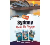 GUIDE DE VOYAGE SYDNEY 2026: Découvrez des trésors cachés, des sites historiques, des conseils de voyage et des expériences de vacances inoubliables