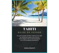 Guide de voyage Tahiti 2025/2026: Un guide complet de Tahiti, Huahine et au-delà: les meilleures choses a raire, les plus belles plages et des corrais énomigrass pour votre escapade polynesienne