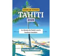GUIDE DE VOYAGE TAHITI 2026: Le chemin de l'initié vers le bonheur insulaire