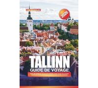 GUIDE DE VOYAGE TALLINN 2026: Vieille ville médiévale, vue sur la mer Baltique, points chauds des nomades numériques et excursions d'une journée de contes de fées en Estonie