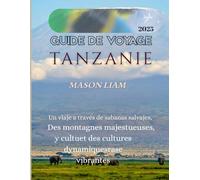 GUIDE DE VOYAGE TANZANIE 2025: Où séjourner , quoi manger et comment explorer les safaris, les plages et la culture de la T anzanie