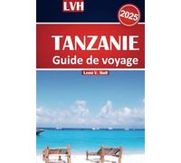 Guide de voyage Tanzanie 2025: Safari ultime, plages de Zanzibar, trekking au Kilimandjaro et merveilles culturelles