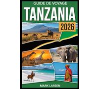 Guide de voyage Tanzanie 2026: Conseils de voyage essentiels, destinations incontournables et guide de planification de safari
