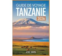 GUIDE DE VOYAGE TANZANIE 2026: Explorez les parcs nationaux, la culture, les plages, la faune, les safaris et les joyaux cachés