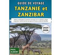 Guide De Voyage Tanzanie et Zanzibar 2025-2026: Safaris, montagnes et aventures sauvages sur le continent, plages tropicales, culture des îles aux épices et trésors cachés de Zanzibar
