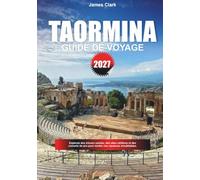GUIDE DE VOYAGE TAORMINA 2027: Découvrez des trésors hors des sentiers, des monuments célèbres et des conseils de voyage professionnels pour rendre vos vacances inoubliables.