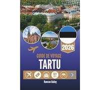 GUIDE DE VOYAGE TARTU 2026: Découvrez le cœur culturel de l'Estonie dans la ville des bonnes pensées