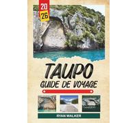 GUIDE DE VOYAGE TAUPŌ 2026: Vues sur le lac Taupō, chutes Huka, merveilles géothermiques, sports d'aventure et escapades de l'île du Nord